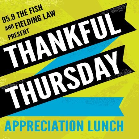 95.9 The Fish and Fielding Law are proud to present “Thankful Thursdays”
