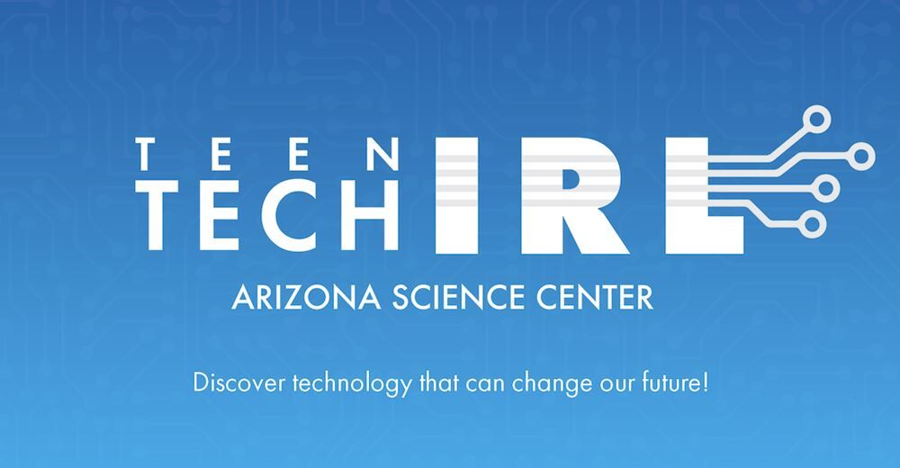 Teen Tech IRL at Arizona Science Center