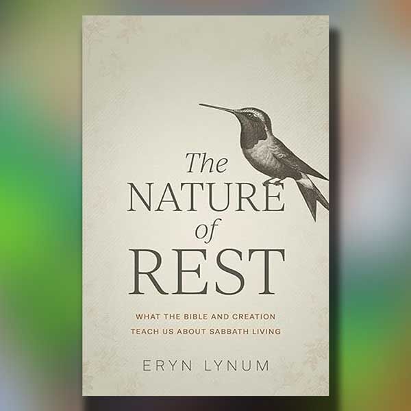 The Nature of Rest: What the Bible and Creation Teach Us About Sabbath Living