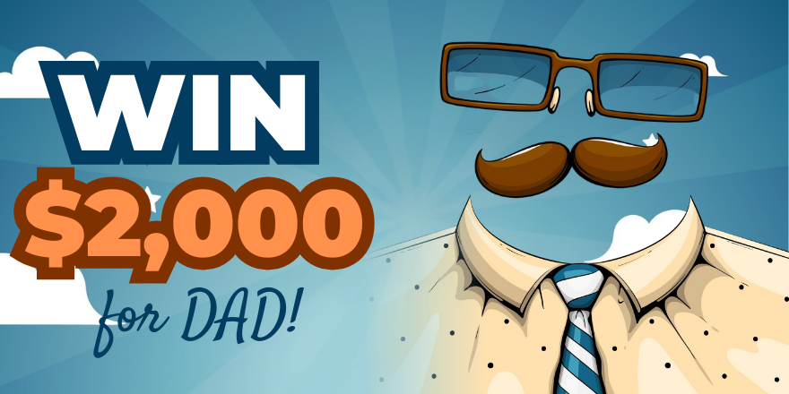 Win $2000 for your dad!
