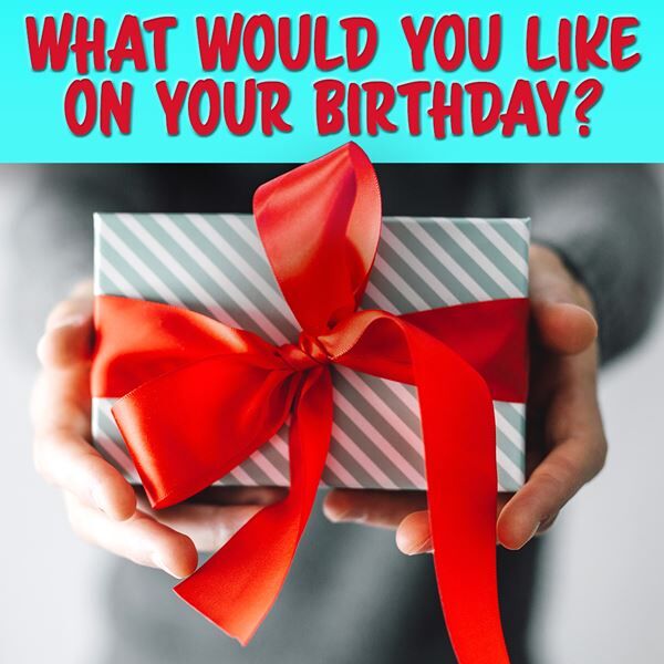 What Would You Like On Your Birthday?