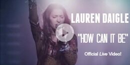Lauren Daigle - "How Can It Be" (Official Live Version) 