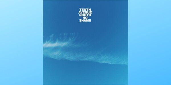 Tenth Avenue North to Release New Album, 'No Shame' on August 2nd