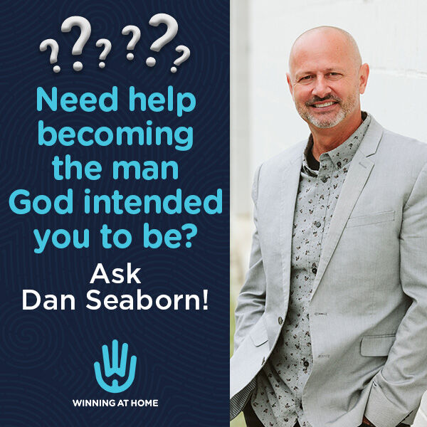 Need help becoming the man God intended you to be? Ask Dan Seaborn!