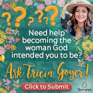 Need help becoming the woman God intended you to be? Ask Tricia Goyer!