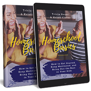 Homeschool Basics by Tricia Goyer & Kristi Clover