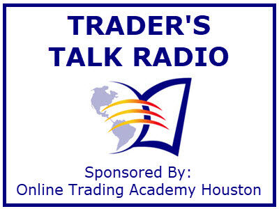 Trader's Talk Radio Sponsored by Online Trading Academy Houston