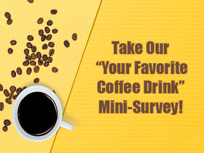 Take Our "Your Favorite Coffee Drink" Mini-Survey!