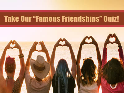 Take Our "Famous Friendships" Quiz!
