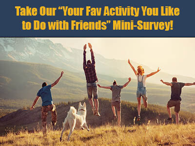 Take Our "Your Fav Activity You Like to Do with Friends" Mini-Survey!
