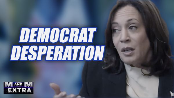 M and M Extra: Democrat Desperation