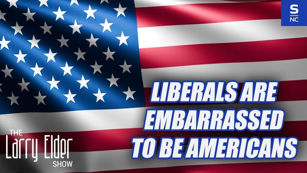 Liberals Are Embarrassed to Be Americans