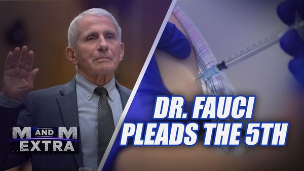 M and M Extra: Fauci Pleads the 5th