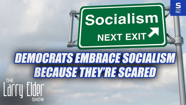 Democrats Embrace Socialism Because They're Afraid