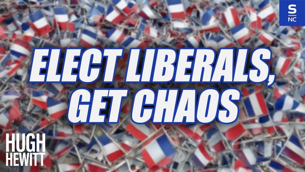 Chaos in France Proves: Elect Liberals, Get Chaos
