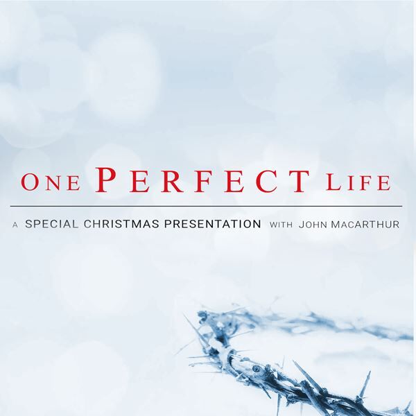 Grace to You Christmas Special - 'One Perfect Life'