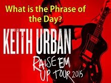 Keith Urban Phrase of the Day Clues