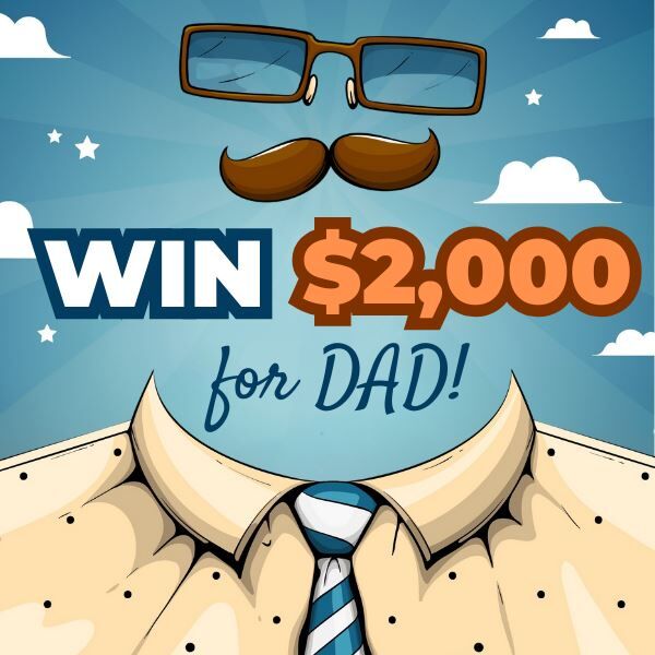Celebrate Dad with $2,000!